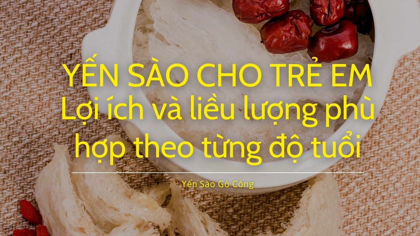 Yến sào cho trẻ em – Lợi ích và liều lượng phù hợp theo từng độ tuổi
